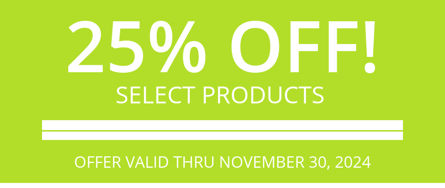 25% OFF SELECT PRODUCTS | OFFER VALID THRU NOVEMBER 30, 2024